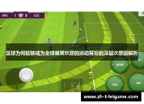足球为何能够成为全球最受欢迎的运动背后的深层次原因解析 足球为何能够成为全球最受欢迎的运动背后的深层次原因解析