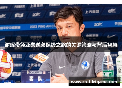 谢晖带领亚泰逆袭保级之路的关键策略与背后智慧