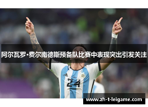 阿尔瓦罗·费尔南德斯预备队比赛中表现突出引发关注