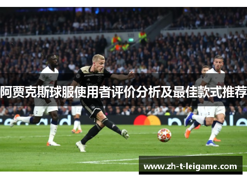 阿贾克斯球服使用者评价分析及最佳款式推荐
